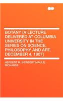 Botany [a Lecture Delivered at Columbia University in the Series on Science, Philosophy and Art, December 4, 1907]