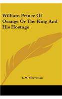 William Prince of Orange or the King and His Hostage