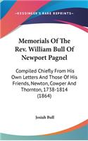 Memorials Of The Rev. William Bull Of Newport Pagnel: Compiled Chiefly From His Own Letters And Those Of His Friends, Newton, Cowper And Thornton, 1738-1814 (1864)