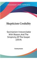 Skepticism Credulity: Socinianism Irreconcilable With Reason, And The Simplicity Of The Gospel (1814)