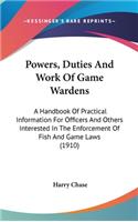 Powers, Duties and Work of Game Wardens: A Handbook of Practical Information for Officers and Others Interested in the Enforcement of Fish and Game Laws (1910)