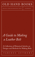 Guide to Making a Leather Belt - A Collection of Historical Articles on Designs and Methods for Making Belts