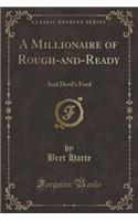 A Millionaire of Rough-And-Ready: And Devil's Ford (Classic Reprint)