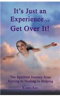 It's Just an Experience ... Get Over It!: The Spiritual Journey from Hurting to Healing to Helping(English)