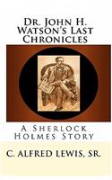 Dr. John H. Watson's Last Chronicles