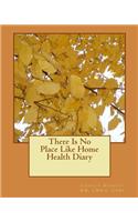 There Is No Place Like Home Health Diary