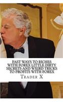 Fast Ways To Riches With Forex Little Dirty Secrets And Weird Tricks To Profits With Forex: Bust Through The Losing Cycle, Escape 9-5, Live Anywhere, Join The New Rich
