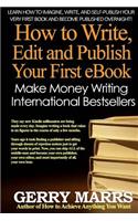 How to Write, Edit, and Self-Publish Your First eBook: Make Money Writing Instant International Bestsellers!