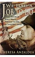 We Had A Job To Do: A Basic History of World War II Through The Eyes of Those Who Served(English)