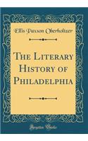 The Literary History of Philadelphia (Classic Reprint)