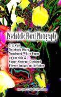 Psychedelic Floral Photography 31 DAYS Notebook Diary Numbered White Pages on one side & Super Abstract Digitized Flower Images on the other