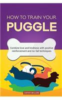 How to Train Your Puggle (Dog Training Collection)