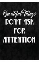 Beautiful Things Don't Ask For Attention.