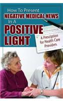 How to Present Negative Medical News in a Positive Light