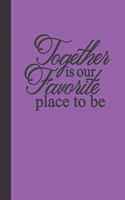 together is our favorite place to be: small lined Family Quotes Notebook / Travel Journal to write in (6'' x 9'') 120 pages