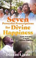 Seven Powerful Prescriptions for Divine Happiness: Godly Principles to Secure Lifetime Happiness