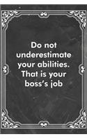 Do not underestimate your abilities. That is your boss's job: Blank Lined Journal Coworker Notebook Sarcastic Joke, Humor Journal, Original Gag Gift (Funny Office Journals)