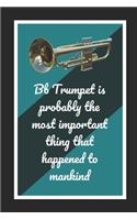 Bb Trumpet Is Probably The Most Important Thing That Happened To Mankind: Themed Novelty Lined Notebook / Journal To Write In Perfect Gift Item (6 x 9 inches)