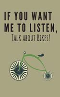 If you want me to listen, talk about bikes!: Cycling gifts for men funny - Lined notebook/journal/composition notebook