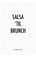 Salsa 'Til Brunch: A 6x9 Inch Journal Diary Notebook With A Bold Text Font Slogan On A Matte Cover and 120 Blank Lined Pages