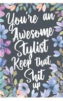 You're An Awesome Stylist Keep That Shit Up: Funny Joke Appreciation & Encouragement Gift Idea for Stylists. Sarcastic Thank You Gag Notebook Journal & Sketch Diary Present.