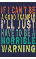 If I Can't Be A Good Example, I'll Just Have To Be A Horrible Warning