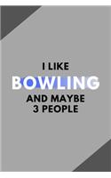 I Like Bowling And Maybe 3 People: Funny Journal Gift For Him / Her Softback Writing Book Notebook (6" x 9") 120 Lined Pages