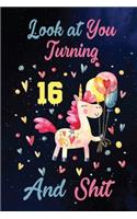 Look at You Turning 16 And Shit: Birthday Gift for 16 Years Old Unicorn Lover. 100 Pages 6*9 inch Notebook Diary Journal. A Funny 16th Birthday Gift-Blank Lined Journal.Funny Birthd