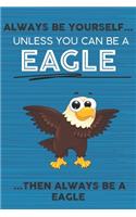 Always Be Yourself Unless You Can Be a Eagle Then Always Be a Eagle