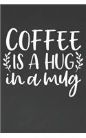 Coffee Is A Hug In A Mug: Coffee Journal / Notebook / Diary / Funny Coffee Lovers Birthday or Christmas Gift