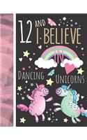 12 And I Believe In Dancing Unicorns: Magical Unicorn Gift For Girls Age 12 Years Old - Art Sketchbook Sketchpad Activity Book For Kids To Draw And Sketch In