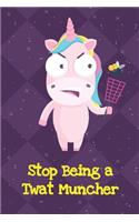 Stop Being A Twat Muncher: Silly Unicorn Journal and Notebook for Adults and Makes For a Perfect Gag Gift