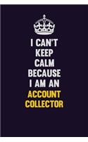 I can't Keep Calm Because I Am An Account Collector: Motivational and inspirational career blank lined gift notebook with matte finish