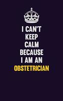 I can't Keep Calm Because I Am An Obstetrician: Motivational and inspirational career blank lined gift notebook with matte finish