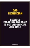 CAD Technician, Because Freaking Awesome Is Not An Official Job Title: Career Motivational Quotes 6x9 120 Pages Blank Lined Notebook Journal