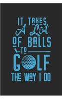 It Takes A Lot Of Balls To Golf The Way I Do