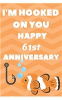 I'm Hooked On You Happy 61st Anniversary: Funny 61stYou Are Beautiful happy anniversary Birthday Gift Journal / Notebook / Diary Quote (6 x 9 - 110 Blank Lined Pages)