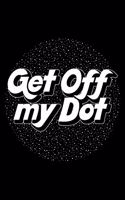 Get Off My Dot: Get Off My Dot Marching Band Music Lined Notebook Journal Diary 6x9