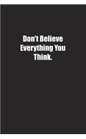 Don't Believe Everything You Think.