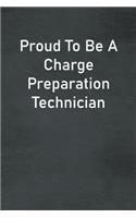 Proud To Be A Charge Preparation Technician: Lined Notebook For Men, Women And Co Workers