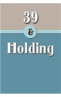 39 & Holding: Funny Age Saying, Blank Journal, Notebook, Diary, (Ampersand Series) 110 Pages, College Ruled, 6x9 Inches