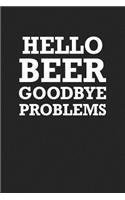 Hello Beer Goodbye Problems: A 6x9 Inch Matte Softcover Journal Notebook with 120 Blank Lined Pages and a Funny Cover Slogan
