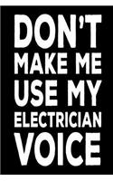 Don't Make Me Use My Electrician Voice: Funny Electrical Work Notebook Gift For Electricians