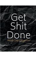 Get Shit Done Work Day Organizer: Planner Organizer Journal Schedule Task and Keep Tracker of Activities 150 Pages 8.5x11 Inch