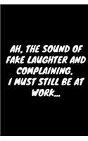 Ah, The Sound Of Fake Laughter And Complaining. I Must Still Be At Work...: Humor Notebook (Blank Lined Journal - 6" x 9" - 102 Pages)