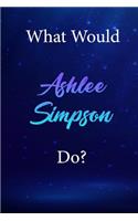 What Would Ashlee Simpson Do?