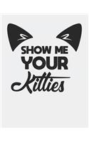Show Me Your Kitties: Blank Line Notebook (8.5 X 11 - 110 Pages)