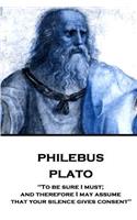 Plato - Philebus: "To be sure I must; and therefore I may assume that your silence gives consent"