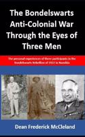 Bondelswarts Anti-Colonial War Through the Eyes of Three Men: The personal experiences of three participants in the Bondelswarts Rebellion of 1922 in Namibia
