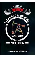 I Am a Miner I Fear God and My Wife You Are Neither: Composition Notebook, Funny Birthday Journal for Crypto, Gold Coal Mining Professionals to Write on